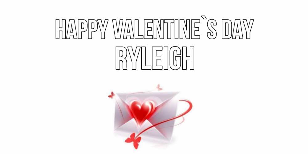 Greetings card с именем, Ryleigh Happy Valentine`s Day валентинка с сердечком на 14 февраля для лучше красотки Greetings with text for free download 